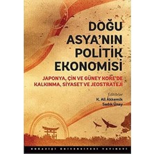 Boğaziçi Üniversitesi Yayınevi Doğu Asya'nın Politik Ekonomisi: Japonya, Çin ve Güney Kore'de Kalkınma, Siyaset ve Jeostrateji: Jap