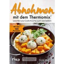 Riva Abnehmen Mit Dem Thermomix®: Leichte Low-Carb-Küche Zum Genießen. Mit Über 120 Rezepten