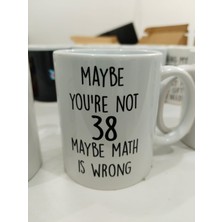Aesco Maybe You're Not 38 Maybe Math Is Wrong Kupa - Komik Doğum Günü Seramik Bardak 325ML