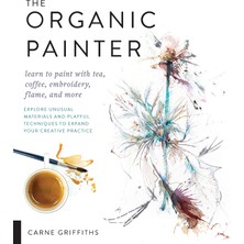 Hakay The Organic Painter: Learn To Paint With Tea, Coffee, Embroidery, Flame, And More; Explore Unusual Materials And Playful Techniques To Expand Your Creative Practice (Kapak Resmi Değişebilir)