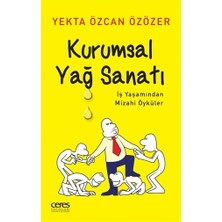 Kurumsal Yağ Sanatı - Yekta Özcan Özözer İş Yaşamından Mizahi Öyküler Ceres Yayınları