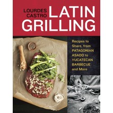 Ten Speed Press Latin Grilling: Recipes To Share, From Patagonian Asado To Yucatecan Barbecue And More [a Cookbook]
