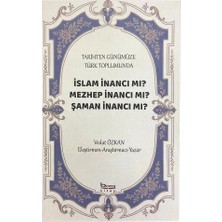 Tarihten Günümüze Türk Toplumunda - Islam Inancı Mı?  Mezhep Inancı Mı? Şaman Inancı Mı?