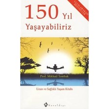 150 Yıl Yaşayabiliriz: Uzun ve Sağlıklı Yaşam Kitabı
