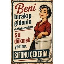 Lucena Beni Bırakıp Gidenin Arkasından Sifonu Çekerim Retro Metal Duvar Tabelası Tablo