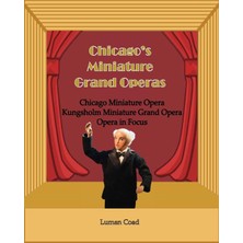 Charlemagne Press Chicago's Unique Miniature Operas: Chicago Puppet Opera, Kungsholm Miniature Grand Opera, Opera In F