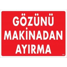 Gözünü Makinadan Ayırma Uyarı Levhası 25X35 KOD:220