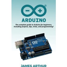 Step Kitap Arduino: The Complete Guide To Arduino For Beginners, Including Projects, Tips, Tricks, And Programming!