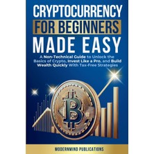 Step Kitap Cryptocurrency For Beginners Made Easy: A Non-Technical Guide To Unlock The Basics Of Crypto, Invest Like A Pro, And Build Wealth Quickly With Tax-Free Strategies