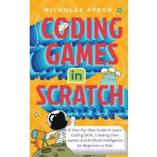 Step Kitap Coding Games In Scratch: A Step-By-Step Guide To Learn Coding Skills, Creating Own Games And Artificial Intelligence For Beginners &amp; Kids