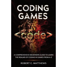 Step Kitap Coding Games: A Comprehensive Beginners Guide To Learn The Realms Of Coding In Games From A-Z