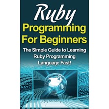 Step Kitap Ruby Programming For Beginners: The Simple Guide To Learning Ruby Programming Language Fast!