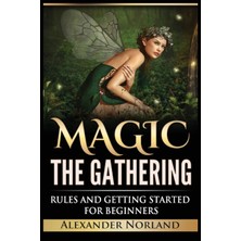 Step Kitap Magic The Gathering: Rules And Getting Started For Beginners: Rules And Getting Started For Beginners (Mtg, Strategies, Deck Building, Rules)