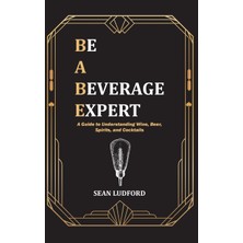 Step Kitap Be A Beverage Expert: A Guide To Understanding Wine, Beer, Spirits, And Cocktails (Ciltli)