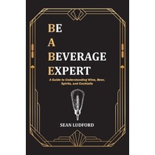 Step Kitap Be A Beverage Expert: A Guide To Understanding Wine, Beer, Spirits, And Cocktails