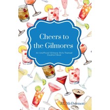 Step Kitap Cheers To The Gilmores: An Unofficial Gilmore Girls Themed Cocktail Book