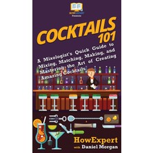 Step Kitap Cocktails 101: A Mixologist's Quick Guide To Mixing, Matching, Making, And Mastering The Art Of Creating Amazing Cocktails