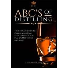 Step Kitap The Abc's Of Distilling: The Ultimate Guide To Making Your Own Vodka, Rum, Brandy, Moonshine, And More