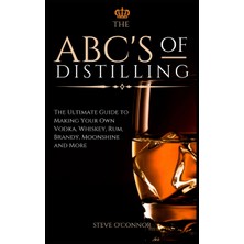 Step Kitap The Abc's Of Distilling: The Ultimate Guide To Making Your Own Vodka, Rum, Brandy, Moonshine, And More