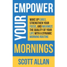Step Kitap Empower Your Mornings: Wake Up Early, Strengthen Your Focus, And Maximize The Quality Of Your Life With A Dynamic Morning Routine