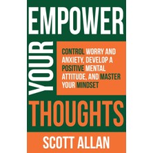 Step Kitap Empower Your Thoughts: Control Worry And Anxiety, Develop A Positive Mental Attitude, And Master Your Mindset