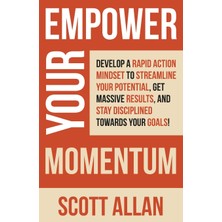 Step Kitap Empower Your Momentum: Develop A Rapid Action Mindset To Streamline Your Potential, Get Massive Results, And Stay Disciplined Towards Your Goals!