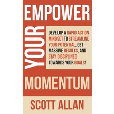 Step Kitap Empower Your Momentum: Develop A Rapid Action Mindset To Streamline Your Potential, Get Massive Results, And Stay Disciplined Towards Your Goals! (Ciltli)