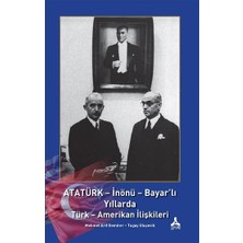 Atatürk - Inönü - Bayar'lı Yıllarda Türk - Amerikan Ilişkileri