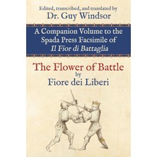 Step Kitap The Flower Of Battle, By Fiore Dei Liberi: Companion Volume To The Spada Press Facsimile Of Il Fior Di Battaglia: Edited, Transcribed, And Translated By Dr. Guy Windsor