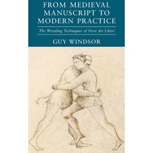 Step Kitap From Medieval Manuscript To Modern Practice: The Wrestling Techniques Of Fiore Dei Liberi (Ciltli)