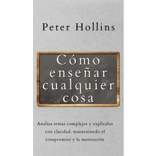 Step Kitap Cómo Enseñar Cualquier Cosa: Analiza Temas Complejos Y Explícalos Con Claridad, Manteniendo El Compromiso Y La Motivación (Ciltli)