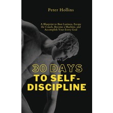 Step Kitap 30 Days To Self-Discipline: A Blueprint To Bust Laziness, Escape The Couch, Become A Machine, And Accomplish Your Every Goal