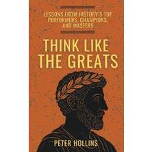 Step Kitap Think Like The Greats: Lessons From History's Top Performers, Champions, And Masters (Mental Models For Better Living)