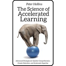Step Kitap The Science Of Accelerated Learning: Advanced Strategies For Quicker Comprehension, Greater Retention, And Systematic Expertise