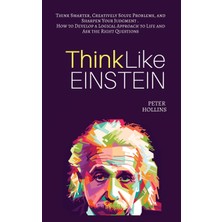 Step Kitap Think Like Einstein: Think Smarter, Creatively Solve Problems, And Sharpen Your Judgment. How To Develop A Logical Approach To Life And Ask The Right Questions
