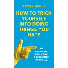 Step Kitap How To Trick Yourself Into Doing Things You Hate: Use Psychology, Self-Discipline, And Neuroscience To Suffer Less : Use Psychology, Self-Discipline, And Neuroscience To Suffer Less (Ciltli)