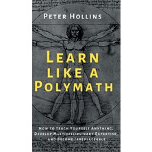 Step Kitap Learn Like A Polymath: How To Teach Yourself Anything, Develop Multidisciplinary Expertise, And Become Irreplaceable (Ciltli)