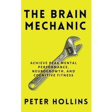 Step Kitap The Brain Mechanic: How To Optimize Your Brain For Peak Mental Performance, Neurogrowth, And Cognitive Fitness