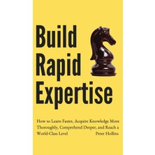Step Kitap Build Rapid Expertise: How To Learn Faster, Acquire Knowledge More Thoroughly, Comprehend Deeper, And Reach A World-Class Level (Ciltli)