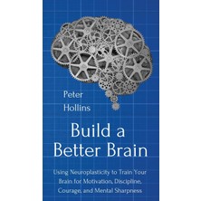 Step Kitap Build A Better Brain: Using Everyday Neuroscience To Train Your Brain For Motivation, Discipline, Courage, And Mental Sharpness (Ciltli)