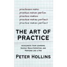 Step Kitap The Art Of Practice: Accelerate Your Learning, Quickly Build Expertise, And Perform Like A Pro (Ciltli)