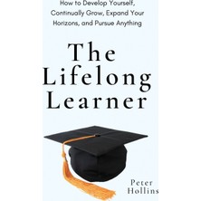 Step Kitap The Lifelong Learner: How To Develop Yourself, Continually Grow, Expand Your Horizons, And Pursue Anything