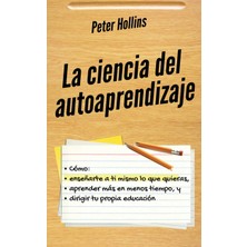 Step Kitap La Ciencia Del Autoaprendizaje: Cómo Enseñarte A Ti Mismo Lo Que Quieras, Aprender Más En Menos Tiempo Y Dirigir Tu Propia Educación