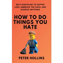 Step Kitap How To Do Things You Hate: Self-Discipline To Suffer Less, Embrace The Suck, And Achieve Anything