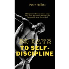 Step Kitap 30 Days To Self-Discipline: A Blueprint To Bust Laziness, Escape The Couch, Become A Machine, And Accomplish Your Every Goal (Ciltli)