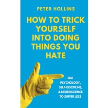 Step Kitap How To Trick Yourself Into Doing Things You Hate: Use Psychology, Self-Discipline, And Neuroscience To Suffer Less : Use Psychology, Self-Discipline, And Neuroscience To Suffer Less