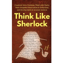 Step Kitap Think Like Sherlock: Creatively Solve Problems, Think With Clarity, Make Insightful Observations & Deductions, And Develop Quick & Accurate Instincts