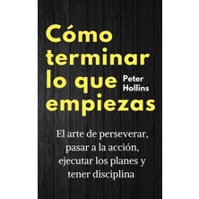 Step Kitap Cómo Terminar Lo Que Empiezas: El Arte De Perseverar, Pasar A La Acción, Ejecutar Los Planes Y Tener Disciplina
