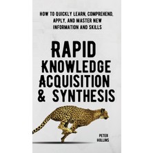 Step Kitap Rapid Knowledge Acquisition & Synthesis: How To Quickly Learn, Comprehend, Apply, And Master New Information And Skills (Ciltli)