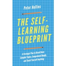 Step Kitap The Self-Learning Blueprint: A Strategic Plan To Break Down Complex Topics, Comprehend Deeply, And Teach Yourself Anything